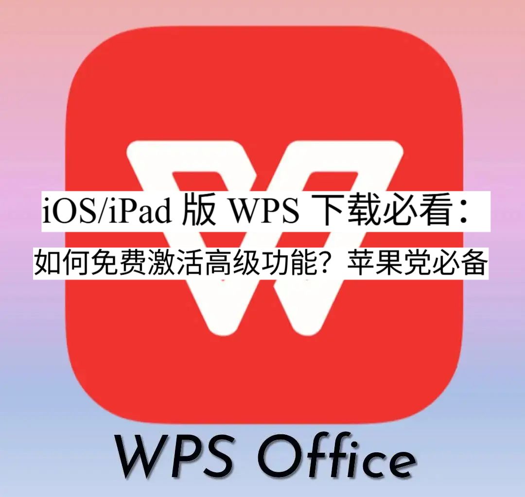 iOS/iPad 版 WPS 官网必看:如何免费激活高级功能?苹果党必备。